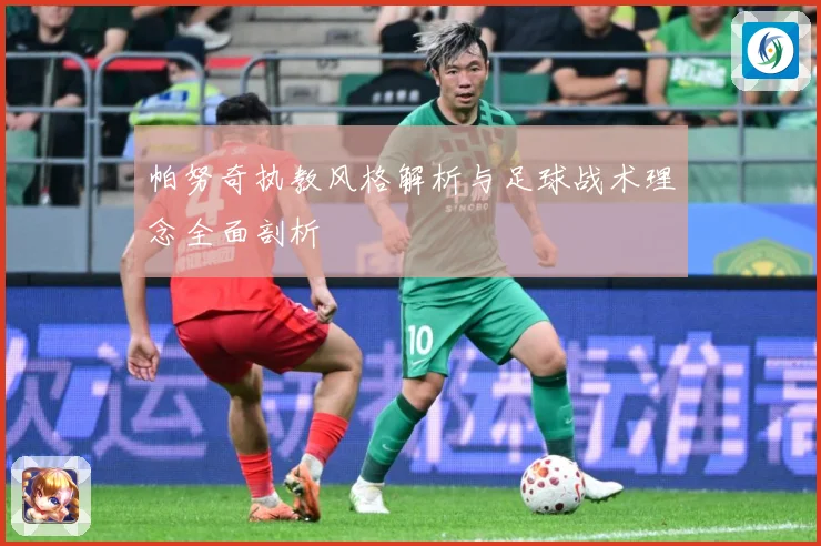 帕努奇执教风格解析与足球战术理念全面剖析