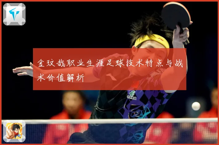 金玟哉职业生涯足球技术特点与战术价值解析